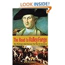The Road to Valley Forge: How Washington Built the Army that Won the Revolution
