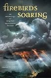 Firebirds Soaring: An Anthology of Original Speculative Fiction Firebirds Soaring: An Anthology of Original Speculative Fiction