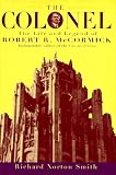 The Colonel: The Life and Legend of Robert R. McCormick, 1880Ð1955