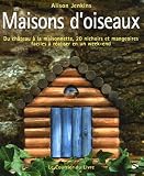 Maisons d'oiseaux : Du château à la maisonnette, 20 Nichoirs et mangeoires faciles à réaliser en un week-end