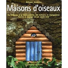 Maisons d'oiseaux : Du ch�teau � la maisonnette, 20 Nichoirs et mangeoires faciles � r�aliser en un week-end