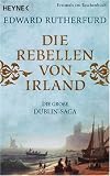 Die Rebellen von Irland: Die gro�e Dublin-Saga - Edward Rutherfurd