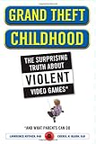 Grand Theft Childhood: The Surprising Truth About Violent Video Games and What Parents Can Do