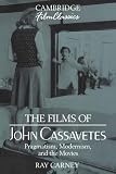 The Films of John Cassavetes: Pragmatism, Modernism, and the Movies (Cambridge Film Classics)