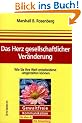 Das Herz gesellschaftlicher Ver�nderung: Wie Sie Ihre Welt entscheidend umgestalten k�nnen. Gewaltfreie Kommunikation - Grundlagen und Praxis
