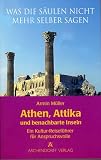 Was die S�ulen nicht mehr selber sagen. Athen, Attika und benachbarte Inseln: Ein Reisef�hrer f�r Anspruchsvolle - Armin M�ller