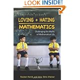 Loving and Hating Mathematics: Challenging the Myths of Mathematical Life by Reuben Hersh and Vera John-Steiner