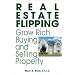 Real Estate Flipping: Grow Rich Buying and Selling Property