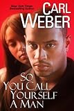 Carl Weber - So You Call Yourself A Man