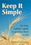 Keep It Simple: The Busy Catholic's Guide to Growing Closer to God