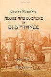 Nooks and Corners in Old France: Volume 1