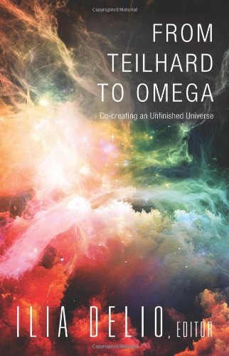 From Teilhard to Omega: Co-creating an Unfinished Universe