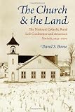 The Church & the Land: The National Catholic Rural Life Conference and American Society, 1923-2007