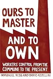 Ours to master and to own : workers' control from the commune to the present