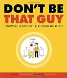 Don't Be That Guy: A Collection of 60 Annoying Guys We All Know and Wish We Didn't