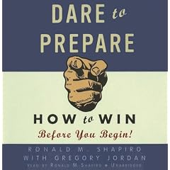 Dare to Prepare: How to Win before You Begin by Ronald M. Shapiro and with Gregory Jordan