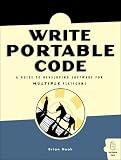 Write Portable Code: A Guide to Developing Software for Multiple Platforms