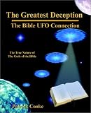 The Greatest Deception: The Bible Ufo Connection : The True Nature of the Gods of the Bible, and the World