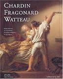 Au temps de Watteau, Chardin et Fragonard : Chefs-d\'oeuvre de la peinture de genre en France