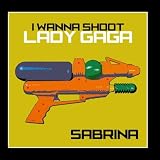 I Wanna Shoot Lady Gaga - Single