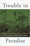 Trouble in Paradise: Globalization and Environmental Crises in Latin America