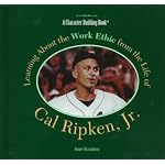 Learning About the Work Ethic from the Life of Cal Ripken, Jr (Character Building Book) book cover
