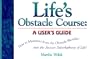 Life's Obstacle Course: A User's Guide: How to Maneuver from the Obstacle Shoulder Onto the Success Superhighway of Life