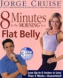 8 Minutes in the Morning to a Flat Belly: Lose Up to 6 Inches in Less Than 4 Weeks--Guaranteed!