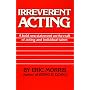 Irreverent Acting