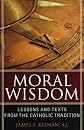 Moral Wisdom: Lessons and Texts from the Catholic Tradition (Sheed & Ward Book)
