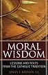 Moral Wisdom: Lesson amd Text from the Catholic Tradition (Sheed & Ward Book)