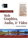 Creating Web Graphics, Audio, and Video Interactive Workbook (The Foundations of Web Site Architecture)