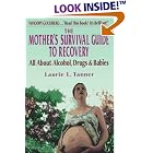 The Mother's Survival Guide to Recovery: All About Alcohol, Drugs and Babies by Laurie L. Tanner