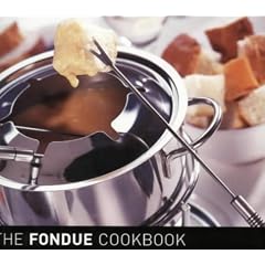 The Fondue Cook Book: 100 No-fuss Recipes for Fun Entertaining