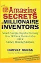 The 12 Amazing Secrets of Millionaire Inventors: Smart, Simple Steps for Turning Your Brilliant Product Idea into a Money-Making Machine