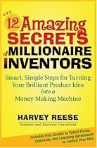 The 12 Amazing Secrets of Millionaire Inventors: Smart, Simple Steps for Turning Your Brilliant Product Idea into a Money-Making Machine