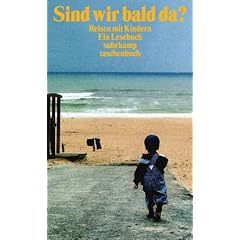 Sind wir bald da?: Reisen mit Kindern. Ein Lesebuch (suhrkamp taschenbuch)