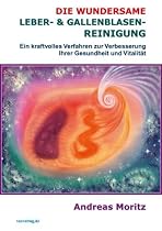 Die wundersame Leber- & Gallenblasenreinigung. Ein kraftvolles Verfahren zur Verbesserung Ihrer Gesundheit und Vitalit&auml;t