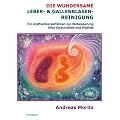 Die wundersame Leber- & Gallenblasenreinigung. Ein kraftvolles Verfahren zur Verbesserung Ihrer Gesundheit und Vitalit�t