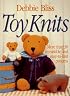 Toy Knits: More Than 30 Irresistible and Easy-to-Knit Patterns