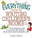 The Everything Guide to Writing Children's Books: From Cultivating an Idea to Finding the Right Publisher All You Need to Launch a Successful Career (Everything Series) by Lesley Bolton ISBN 1580627854
