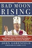 Bad Moon Rising: How Reverend Moon Created the Washington Times, Seduced the Religious Right, and Built an American Kingdom