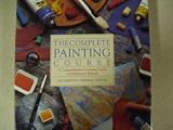 The Complete Painting Course:  A Comprehensive Learning Guide and Reference Manual