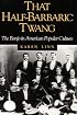 That Half-Barbaric Twang: THE BANJO IN AMERICAN POPULAR CULTURE (Music in American Life)
