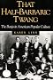 That Half-Barbaric Twang: THE BANJO IN AMERICAN POPULAR CULTURE (Music in American Life)