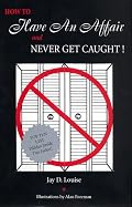 How to Have an Affair and Never Get Caught!