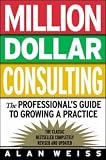 Million Dollar Consulting: The Professional s Guide to Growing a Practice: The Professional s Guide to Growing a Practice