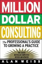 Million Dollar Consulting: The Professional's Guide to Growing a Practice