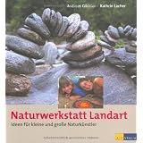 Naturwerkstatt Landart: Ideen f�r kleine und grosse Naturk�nstlervon "Andreas G�thler"