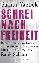 Schrei nach Freiheit: Bericht aus dem Inneren der syrischen Revolution